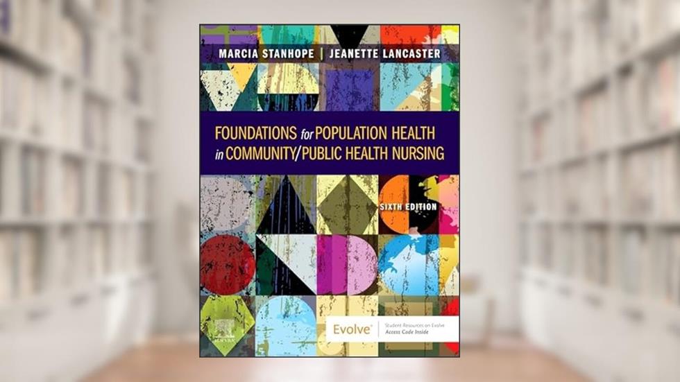 Foundations for Population Health in Community/Public Health Nursing, written by Marcia Stanhope PhD  RN  FAAN; Jeanette Lancaster PhD  RN  FAAN
