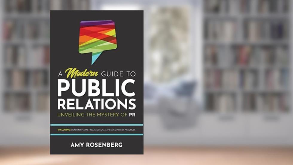 A Modern Guide to Public Relations: Unveiling the Mystery of PR: Including: Content Marketing, SEO, Social Media & PR Best Practices, written by Amy Rosenberg