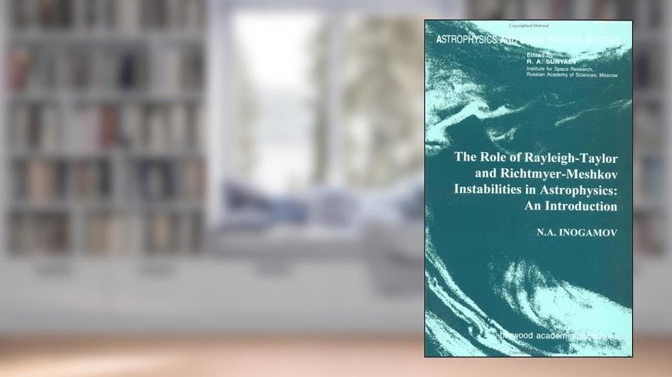 Role of Rayleigh-Taylor and Richtmyer-Meshkov Instabilities in Astrophysics (Astrophysics and Space Physics Reviews), written by Ingogamov; N. A. Ingogamov