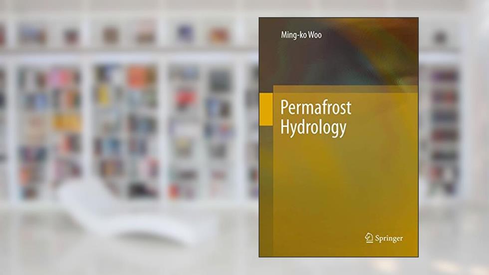 Permafrost Hydrology, written by Ming-ko Woo