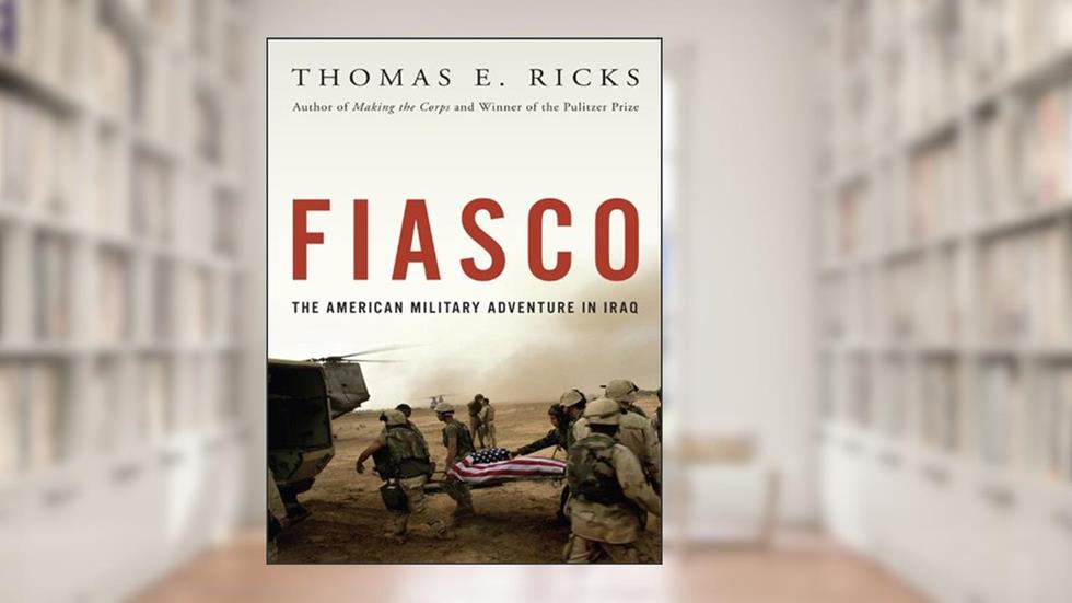 Fiasco: The American Military Adventure in Iraq, 2003 to 2005, written by Thomas E. Ricks