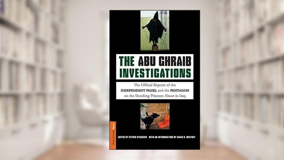 The Abu Ghraib Investigations: The Official Independent Panel and Pentagon Reports on the Shocking Prisoner Abuse in Iraq, written by Steven Strasser