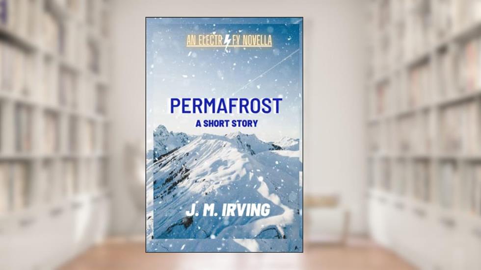 PERMAFROST: AN ELECTRIFY NOVELLA, written by J. M. Irving