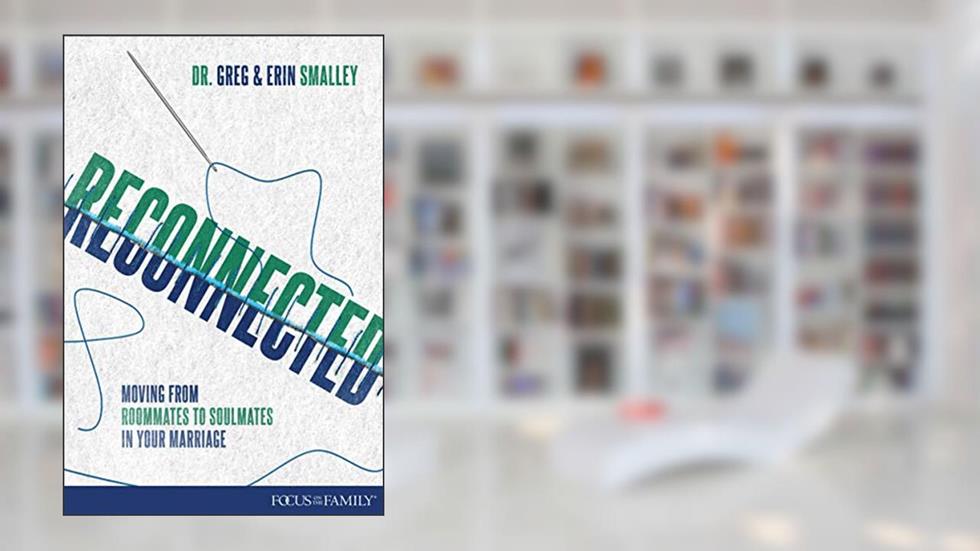 Reconnected: Moving from Roommates to Soulmates in Marriage (Focus on the Family), written by Greg Smalley; Erin Smalley