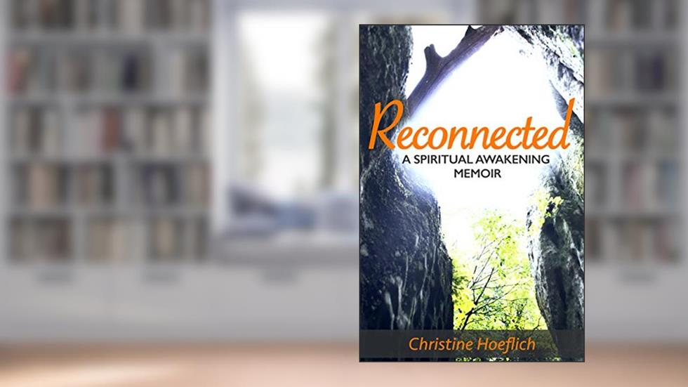 Reconnected: A Spiritual Awakening Memoir, written by Christine Hoeflich