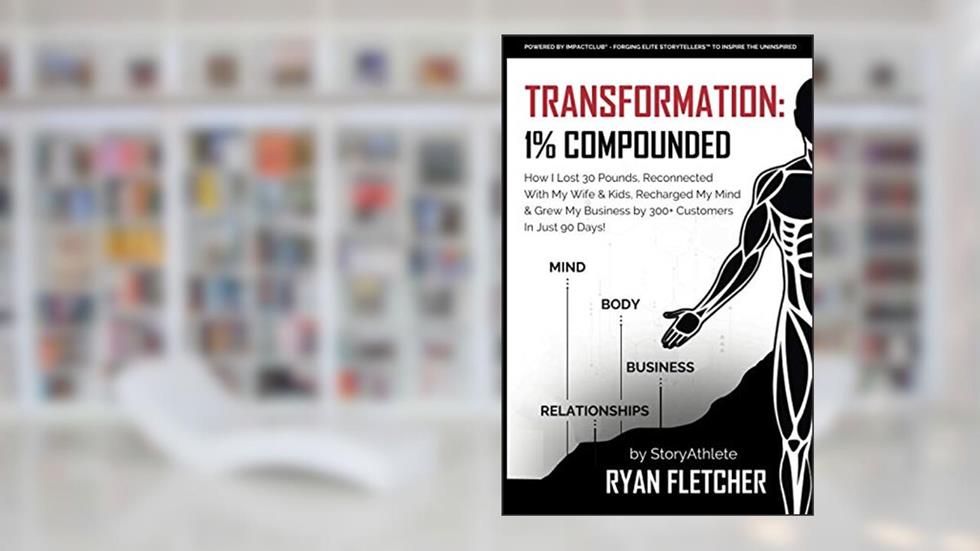 TRANSFORMATION: 1% Compounded: How I Lost 30 Pounds, Reconnected With My Wife & Kids, Recharged My Mind & Grew My Business by 300+ Customers In Just 90 Days, written by Ryan Fletcher
