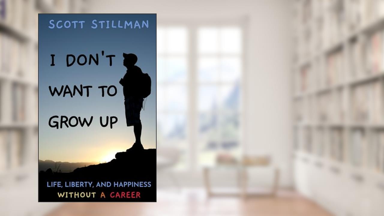 I Don't Want To Grow Up: Life, Liberty, and Happiness. Without a Career. (Nature Book Series), written by Scott Stillman