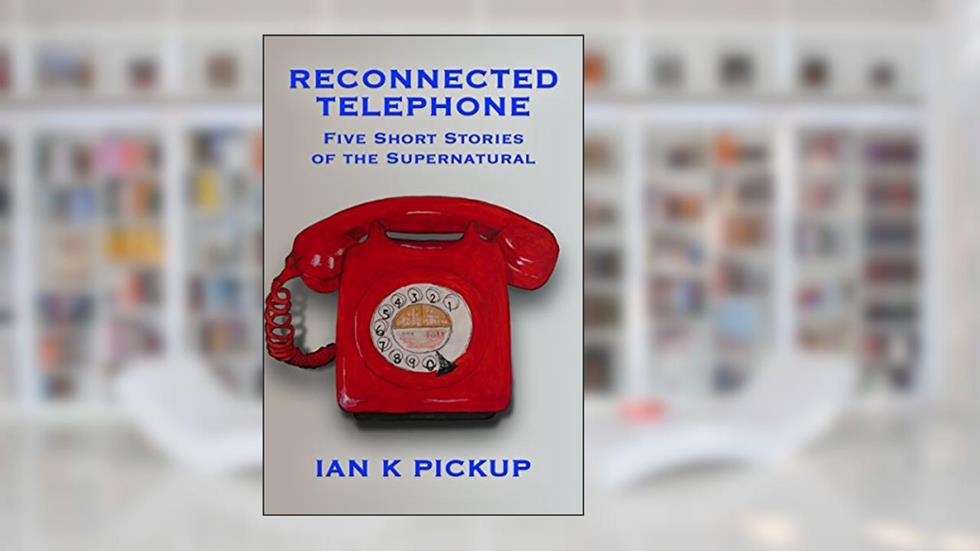Reconnected Telephone: Five Short Stories of the Supernatural, written by Ian K Pickup