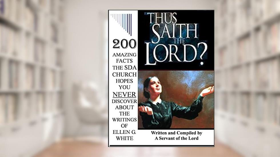 THUS SAITH THE LORD?... 200 AMAZING FACTS THE SDA CHURCH DOESN'T WANT YOU TO KNOW ABOUT THE WRITINGS OF ELLEN G. WHITE, written by Earl Pickett