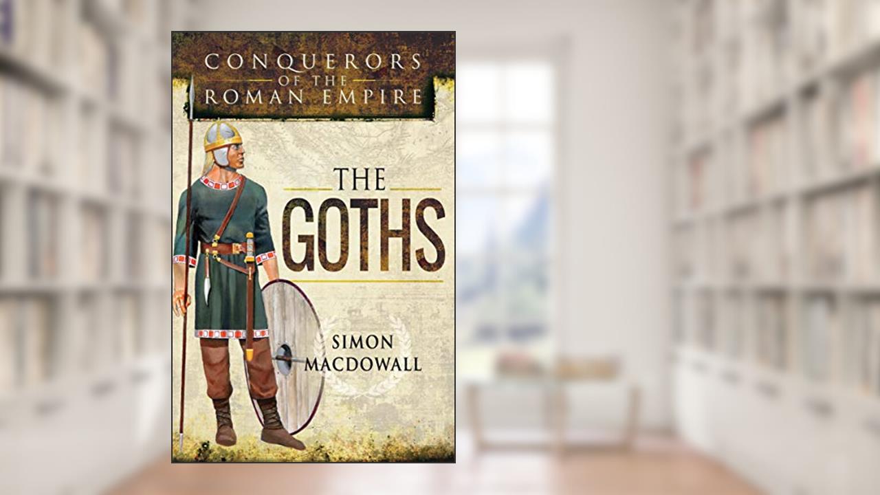 The Goths (Conquerors of the Roman Empire), written by Simon MacDowall