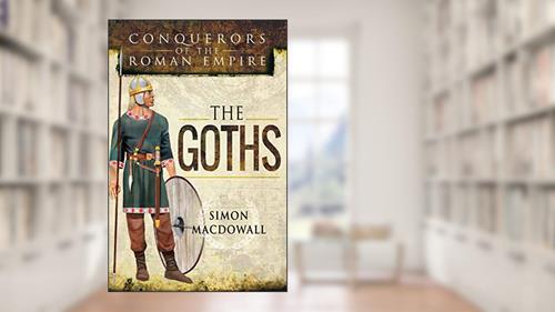 Cover from The Goths (Conquerors of the Roman Empire), written by Simon MacDowall