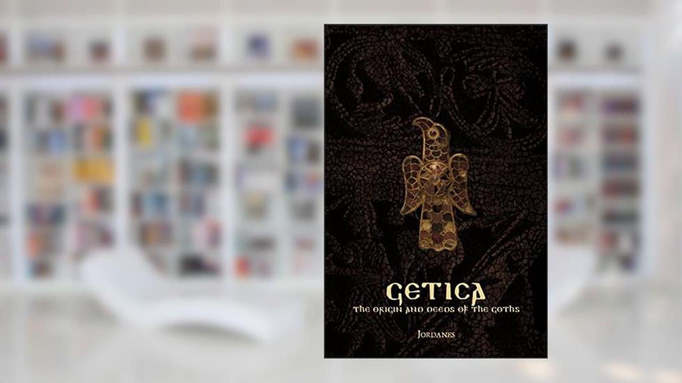 Getica: The Origin and Deeds of the Goths, written by Jordanes