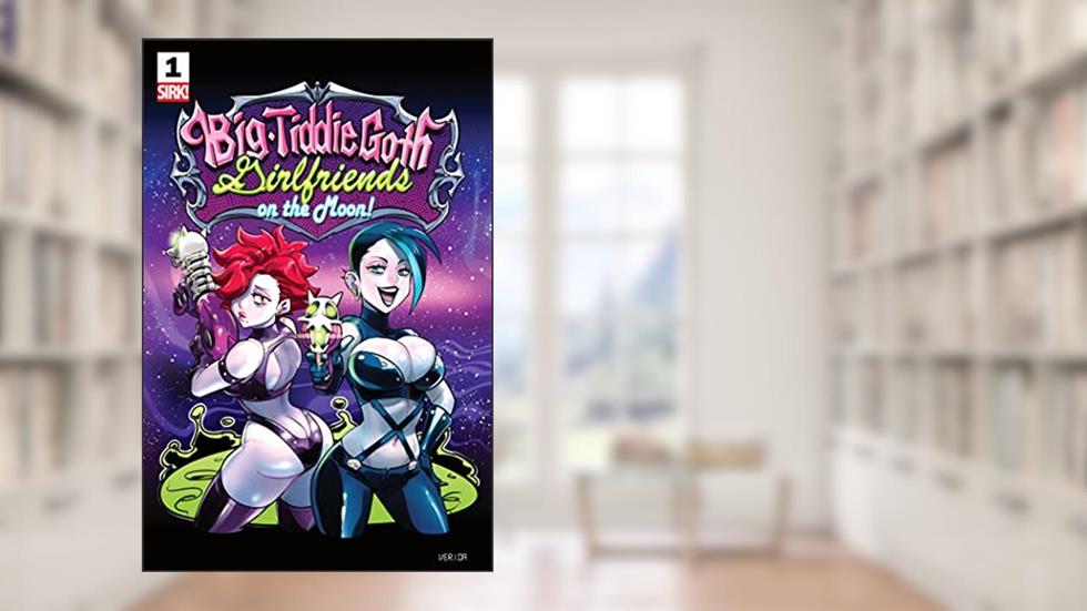 Big Tiddie Goth Girlfriends on the Moon! #1, written by SirK!