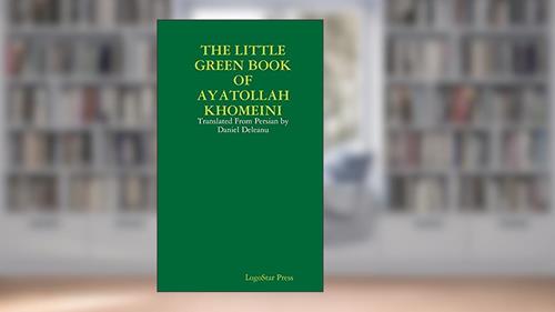 Cover from THE LITTLE GREEN BOOK OF AYATOLLAH KHOMEINI: Translated From Persian by Daniel Deleanu, written by LogoStar Press