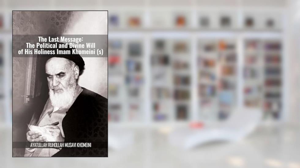 The Last Message: The Political and Divine Will of His Holiness Imam Khomeini (s), written by Khomeini