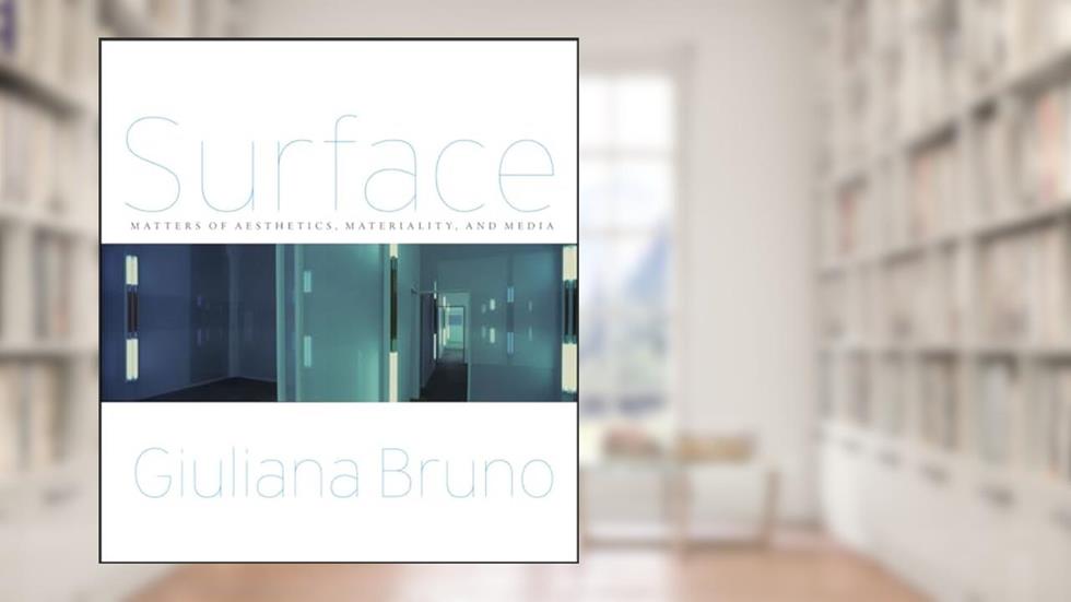 Surface: Matters of Aesthetics, Materiality, and Media, written by Giuliana Bruno