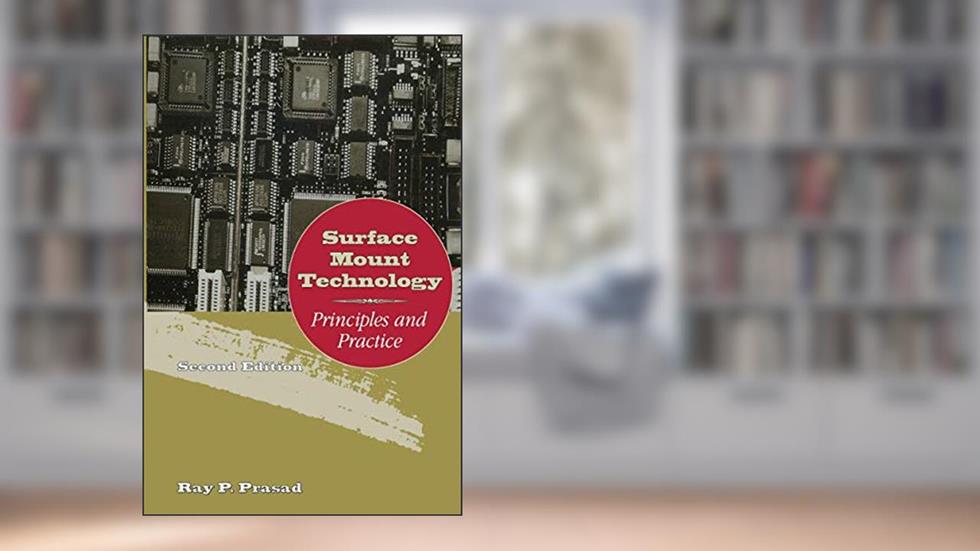 Surface Mount Technology: Principles and Practice, written by Ray Prasad