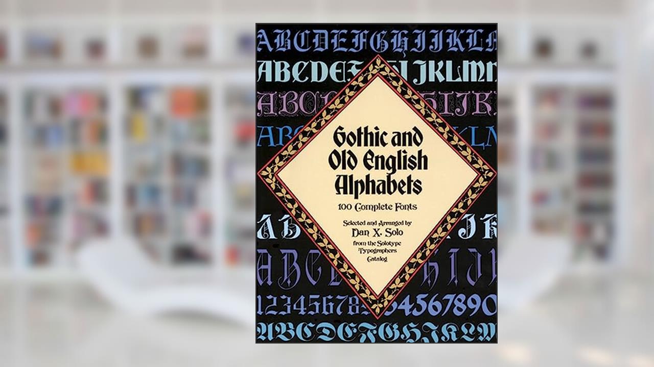 Gothic and Old English Alphabets: 100 Complete Fonts (Lettering, Calligraphy, Typography), written by Dan X. Solo