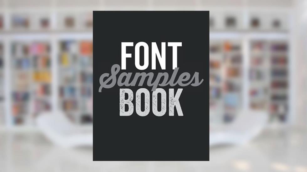 Font Samples Book: Over 600 Fonts to View as They Appear in Print, written by Michael B Hunter