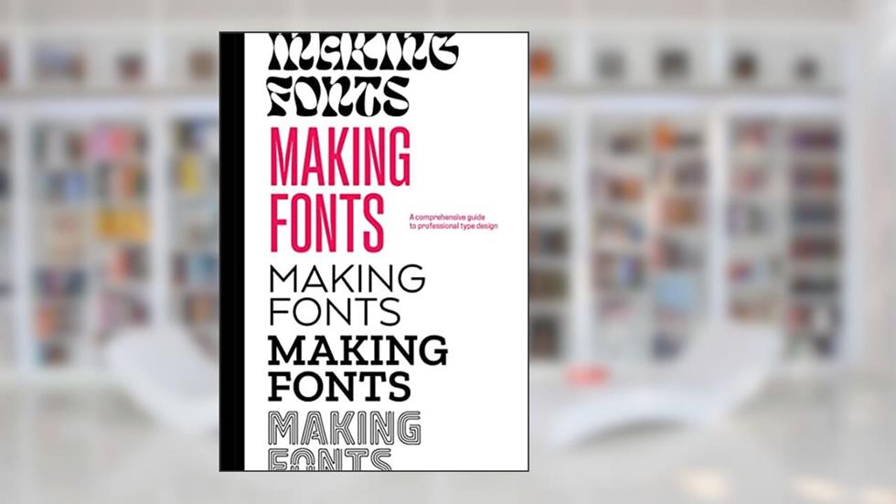 Making Fonts: A Comprehensive Guide to Professional Type-Design, written by Chris Campe; Ulrike Rausch