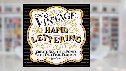 Cover from Vintage Hand Lettering: Create Beautiful Fonts with Old Time Flourish, written by Lisa Quine