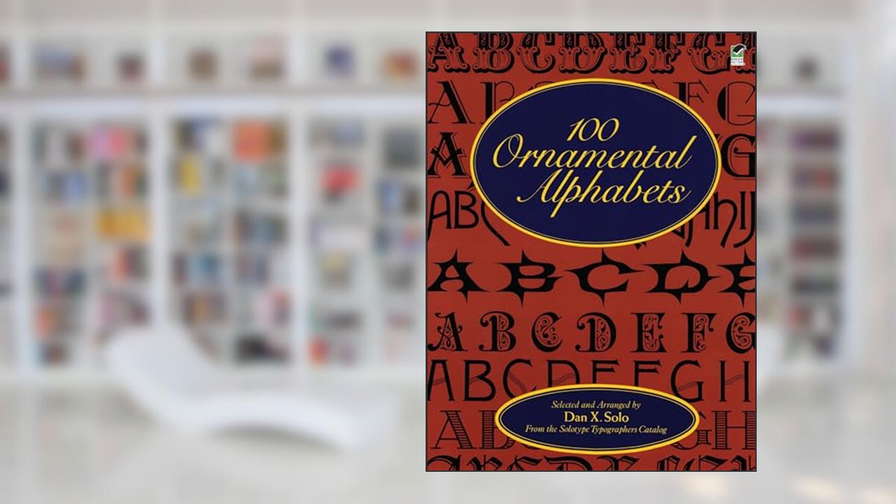 100 Ornamental Alphabets (Lettering, Calligraphy, Typography), written by Dan X. Solo