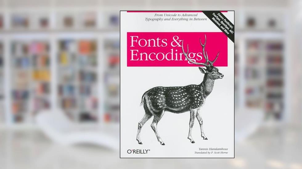 Fonts & Encodings: From Advanced Typography to Unicode and Everything in Between, written by Yannis Haralambous