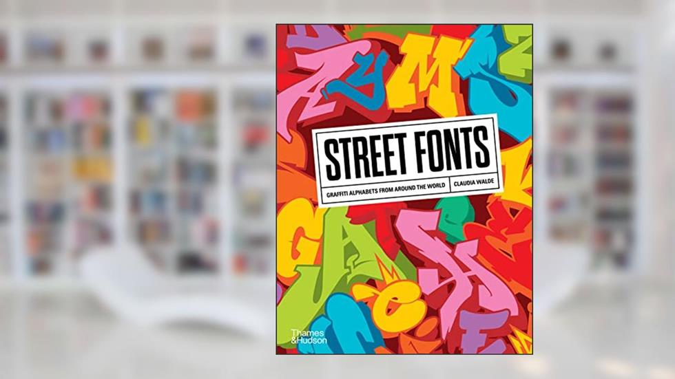 Street Fonts: Graffiti Alphabets from Around the World, written by WALDE CLAUDIA