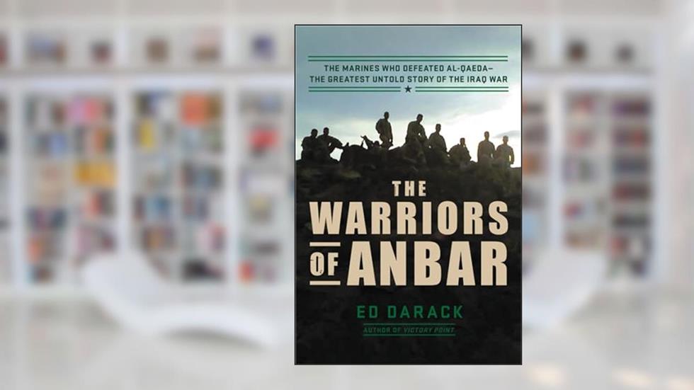 The Warriors of Anbar: The Marines Who Crushed Al Qaeda--the Greatest Untold Story of the Iraq War, written by Ed Darack