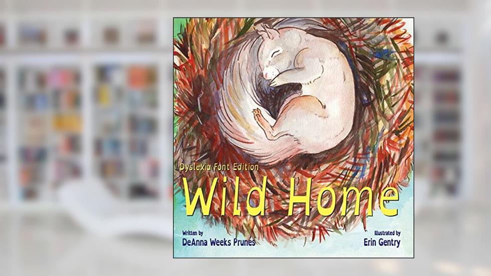 Wild Home (Dyslexia Font Edition): A baby squirrel's story of kindness and love, written by DeAnna Weeks Prunés