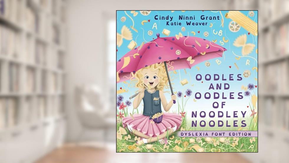 Oodles and Oodles of Noodley Noodles - Dyslexia Font Edition, written by Cindy Ninni Grant
