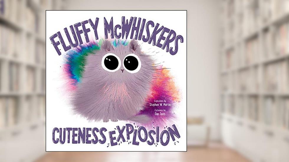 Fluffy McWhiskers Cuteness Explosion, written by Stephen W. Martin