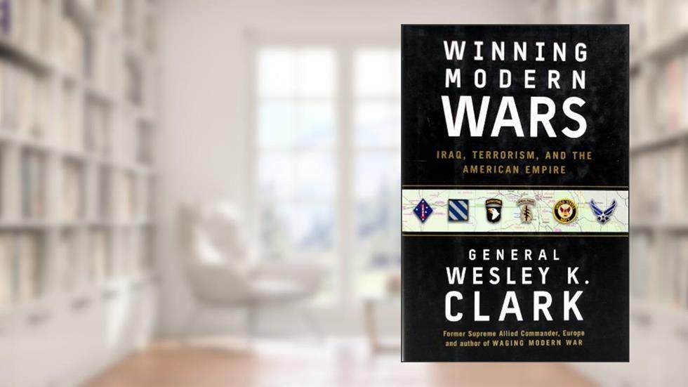 Winning Modern Wars: Iraq, Terrorism And The American Empire, written by Wesley Clark