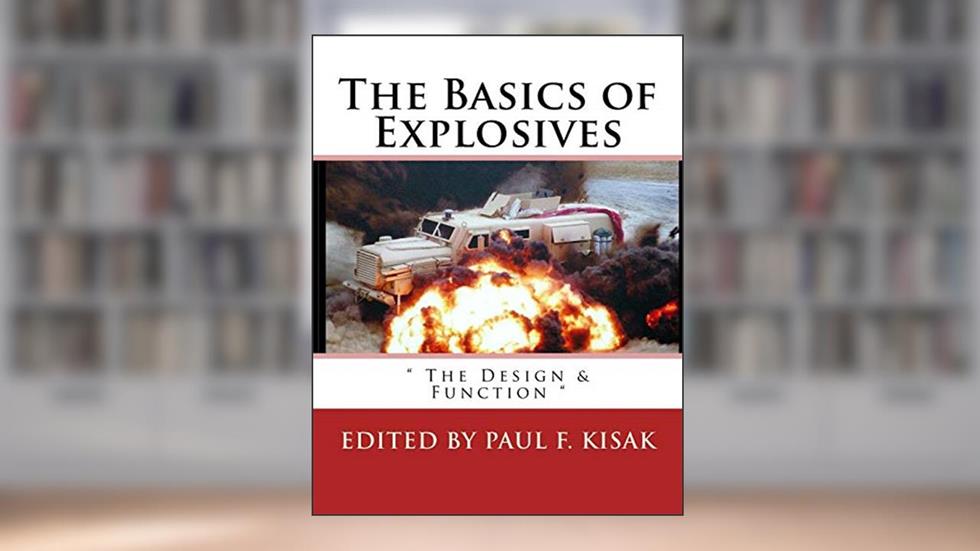The Basics of Explosives: " The Design & Function " (Volume 1), written by Edited by Paul F. Kisak