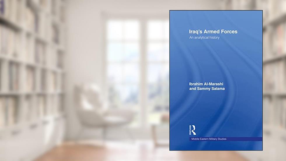 Iraq's Armed Forces: An Analytical History (Middle Eastern Military Studies), written by Ibrahim Al-Marashi; Sammy Salama