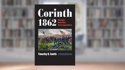 Cover from Corinth 1862: Siege, Battle, Occupation (Modern War Studies), written by Timothy B. Smith