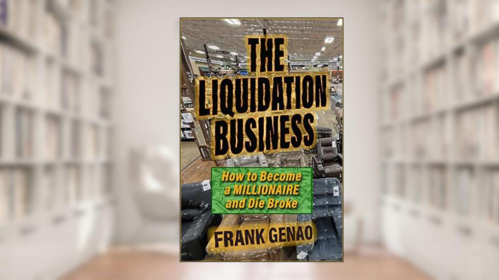 THE LIQUIDATION BUSINESS: How to Become a Millionaire and Die Broke, written by Frank Genao