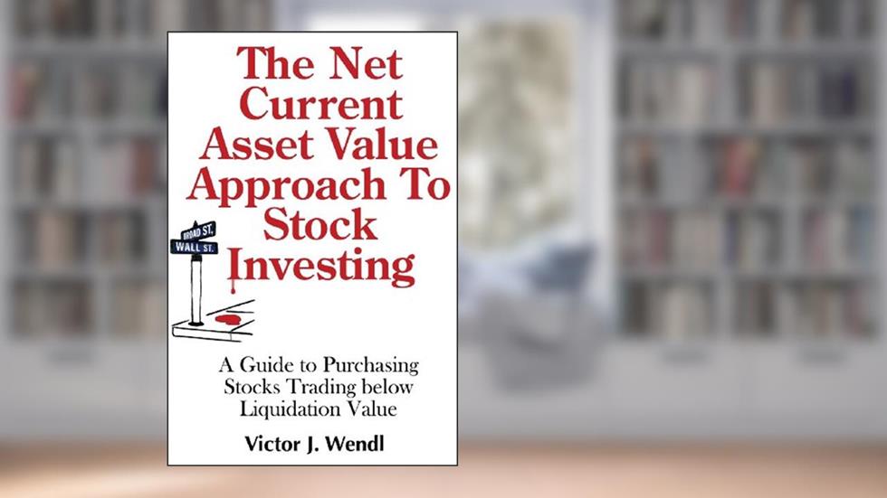 The Net Current Asset Value Approach to Stock Investing: A Guide to Purchasing Stocks Trading below Liquidation Value, written by Victor J. Wendl