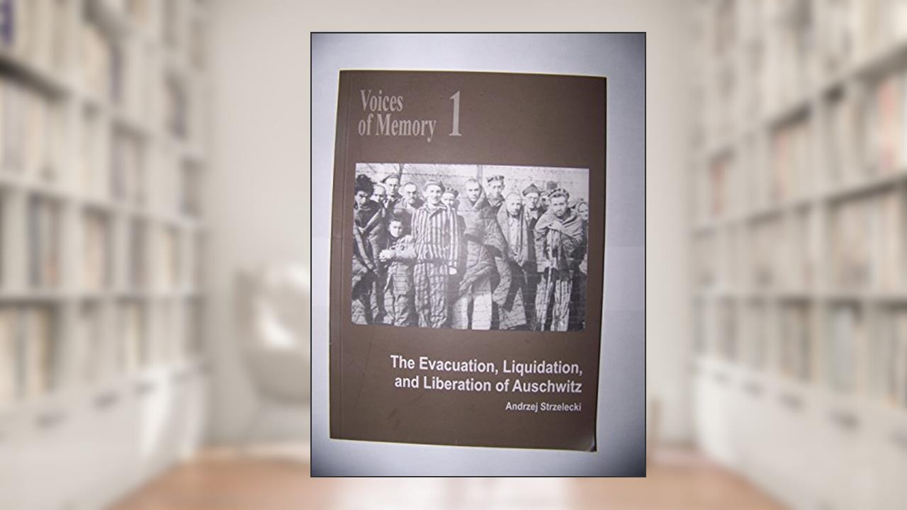 The Evacuation, Liquidation, and Liberation of Auschwitz., written by Andrzej Strzelecki