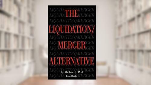 Cover from The Liquidation/Merger Alternative, written by Michael J. Peel