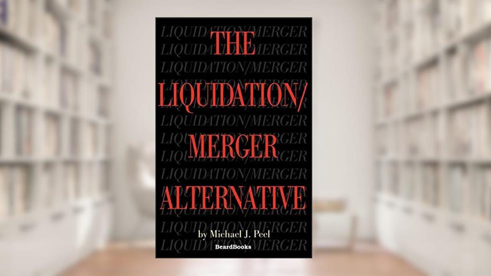 The Liquidation/Merger Alternative, written by Michael J. Peel
