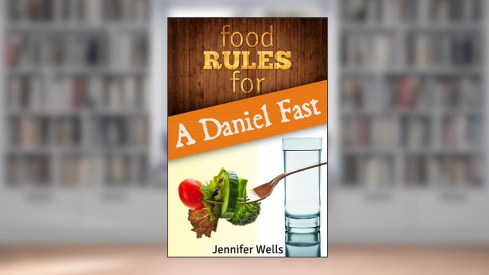 Food Rules for a Daniel Fast (Food Rules Seires Book 9), written by Jennifer Wells