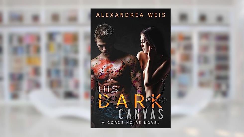 His Dark Canvas: The Corde Noire Series 3 (The Corde Noire Seires), written by Alexandrea Weis