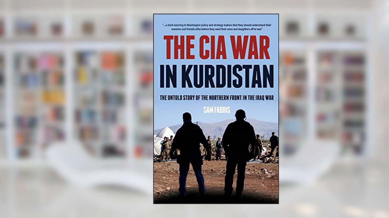 The CIA War in Kurdistan: The Untold Story of the Northern Front in the Iraq War, written by Sam Faddis