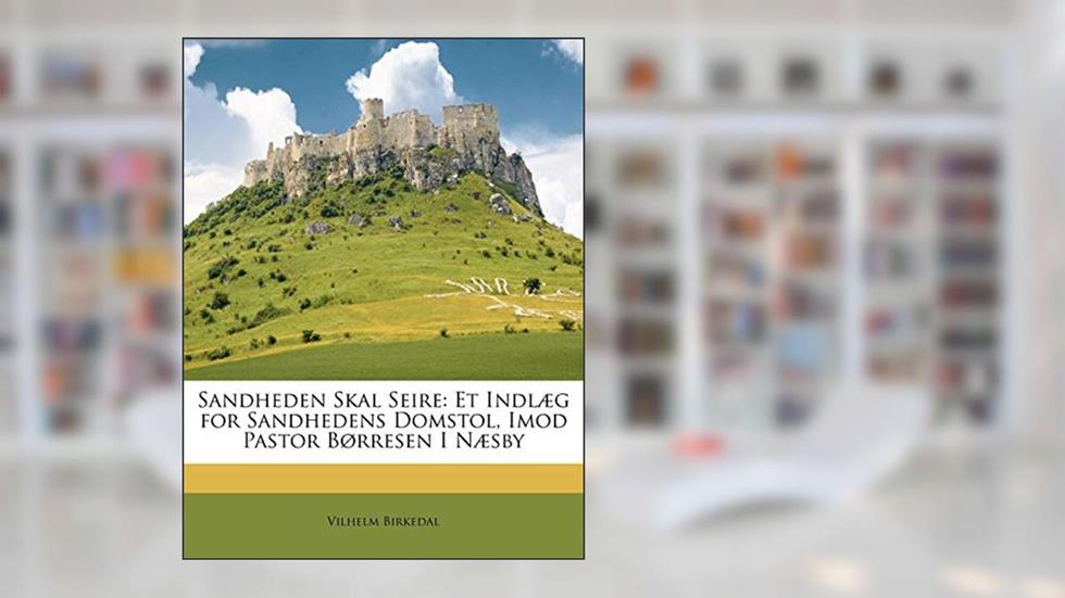 Sandheden Skal Seire: Et Indlaeg for Sandhedens Domstol, Imod Pastor Borresen I Naesby (Danish and English Edition), written by Vilhelm Birkedal