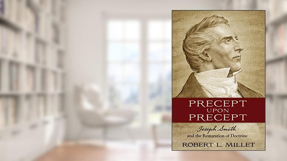 Precept Upon Precept: Joseph Smith and the Restoration of Doctrine, written by Robert L. Millet