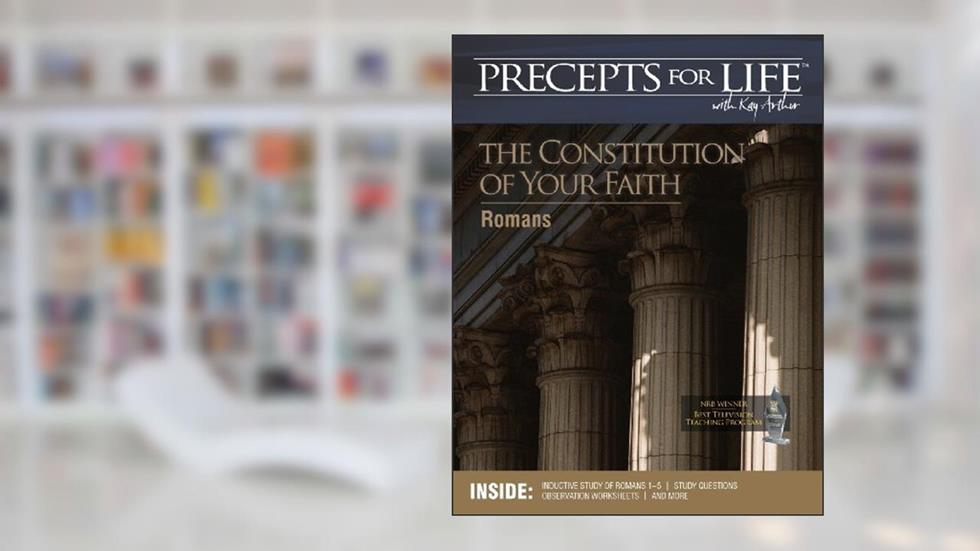 Precepts For Life Study Companion: The Constitution of Your Faith (Romans), written by Kay Arthur