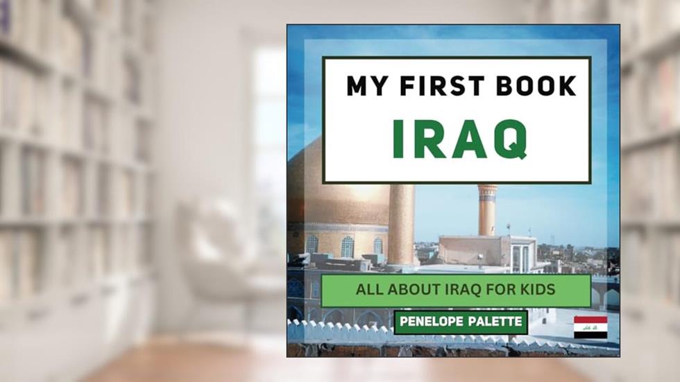 My First Book - Iraq: All About Iraq For Kids (My First Book - World Edition), written by Penelope Palette; Globed Children Books; Jonathan Day