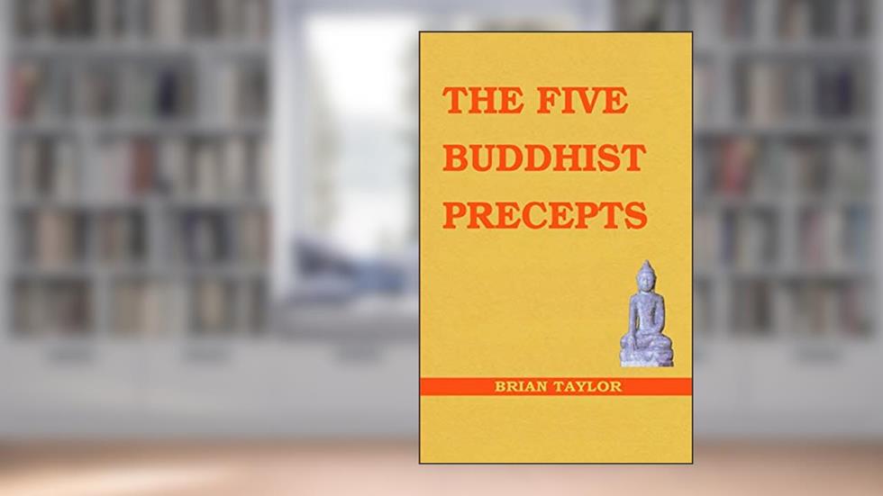 The Five Buddhist Precepts (Basic Buddhism), written by Brian F Taylor