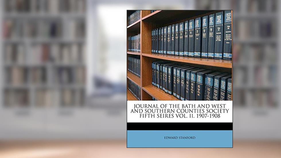 Journal of the Bath and West and Southern Counties Society Fifth Seires Vol. II. 1907-1908, written by Edward Stanford